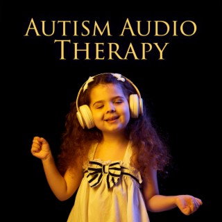 Autism Audio Therapy: BGM for Kids, Easy Listening, Healing Sessions, Deep Calm & Focus, Bedtime Meditation