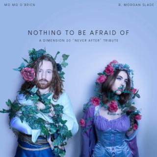 Nothing To Be Afraid Of (A Dimension 20 Never After Tribute) ft. Mo Mo O'Brien lyrics | Boomplay Music