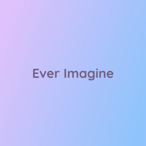 Ever Imagine | Boomplay Music