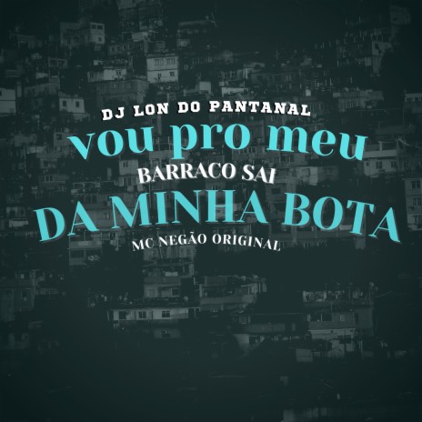 Vou Pro Meu Barraco,sai Da Minha Bota ft. Mc Negão Original | Boomplay Music