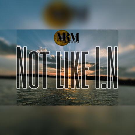 Not Like I.N | Boomplay Music