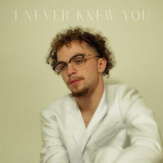 I Never Knew You