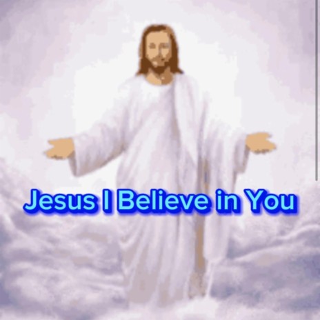 Jesus I Believe In You