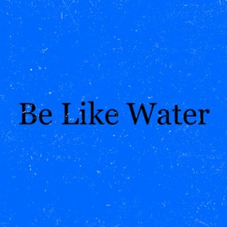 Be Like Water