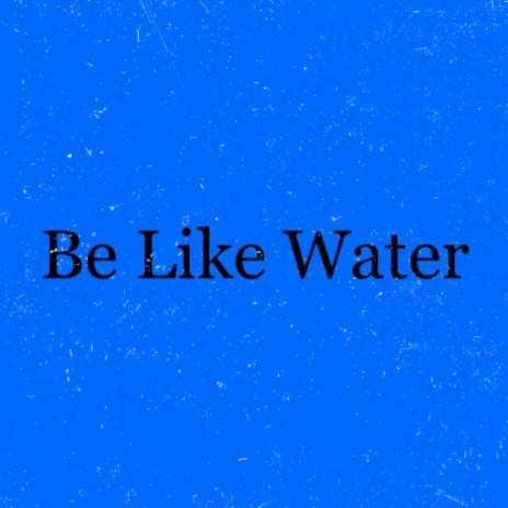 Be Like Water | Boomplay Music