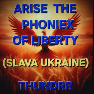 ARISE THE PHONIEX OF LIBERTY (SLAVA UKRAINE)