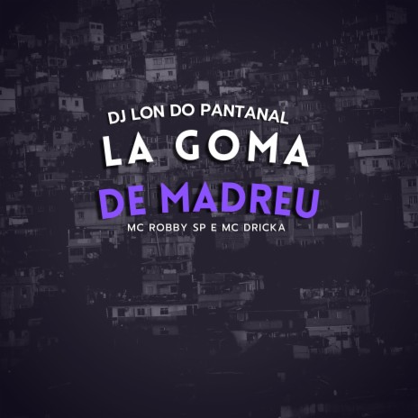 La Goma De Madreu ft. Mc Robby SP & Mc Dricka | Boomplay Music