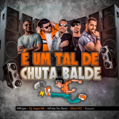 É um tal de chuta balde ft. Silva Mc, Dj Japa NK, Mr Jhon & White no Beat | Boomplay Music