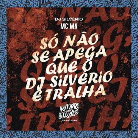 Só Não Se Apega Que o Dj Silvério É Tralha ft. DJ Silvério | Boomplay Music