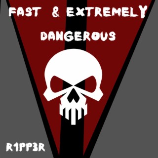 FAST & EXTREMELY DANGEROUS