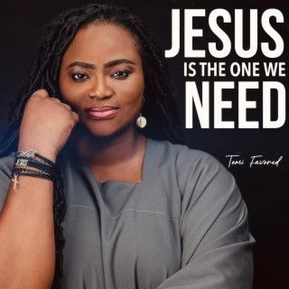 Jesus Is The One We Need