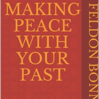 Making Peace With Your Past: A 12 Step Guide to a Productively Peaceful Life