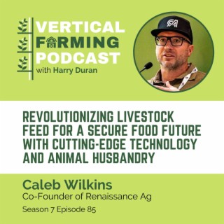 S7E85: Caleb Wilkins / Renaissance Ag - Revolutionizing Livestock Feed for a Secure Food Future with Cutting-Edge Technology and Animal Husbandry