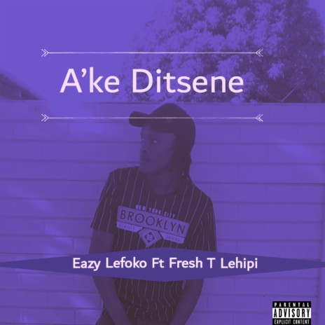 A'ke Ditsene ft. Fresh T Lehipi | Boomplay Music