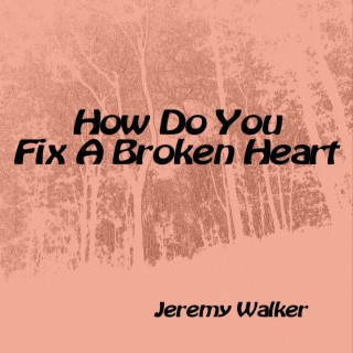 How Do You Fix A Broken Heart