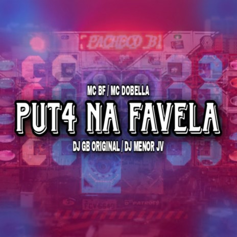 PUT4 DA FAVELA ft. Mc Dobella, MC BF & DJ GB ORIGINAL | Boomplay Music