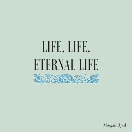 Life, Life, Eternal Life | Boomplay Music