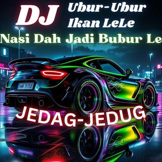 DJ UBUR-UBUR IKAN LELE, NASI DAH JADI BUBUR LE JEDAG-JEDUG