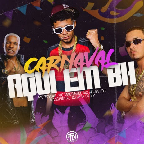 Carnaval aqui em BH ft. MC 7 DELAS, DJ MANCHINHA, MC Kelme, DJ JAPA DA VP & FN HITS | Boomplay Music