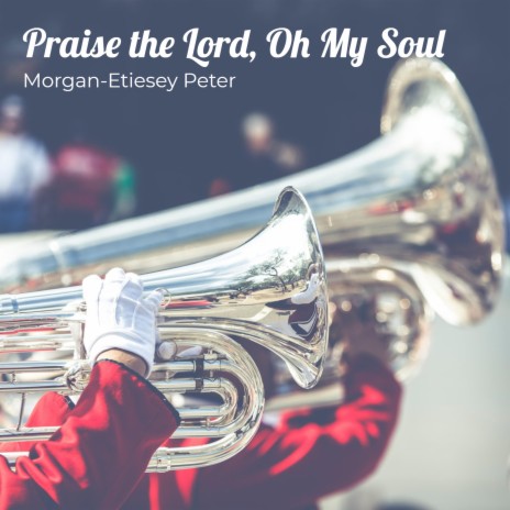 Praise the Lord, Oh My Soul | Boomplay Music