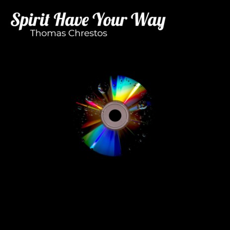 Spirit Have Your Way