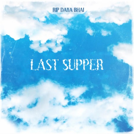 Last Supper (RIP DAYA BHAI) | Boomplay Music