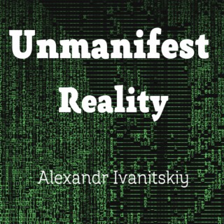 Unmanifest Reality