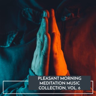 Pleasant Morning Meditation Music Collection, Vol. 6