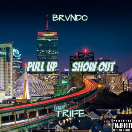 Pull Up, Show Out ft. Trife | Boomplay Music