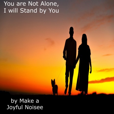 You are not Alone, I will Stand by You | Boomplay Music