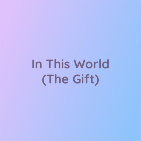 In This World (The Gift) | Boomplay Music