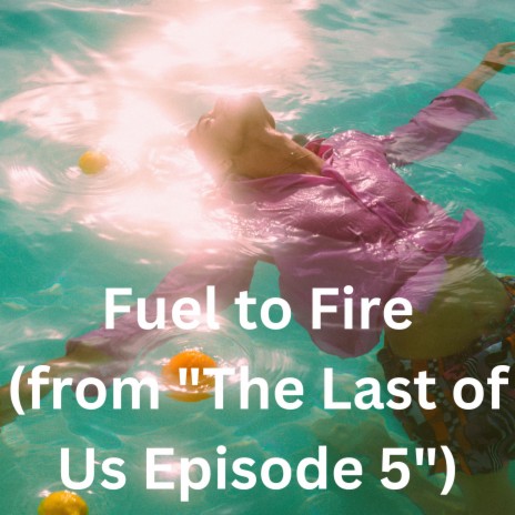 Fuel to Fire (from The Last of Us Episode 5) | Boomplay Music