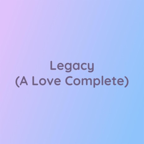 Legacy (A Love Complete) | Boomplay Music