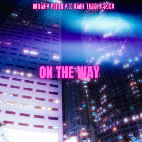 ON THE WAY ft. KMH TIKKI TAKKA | Boomplay Music