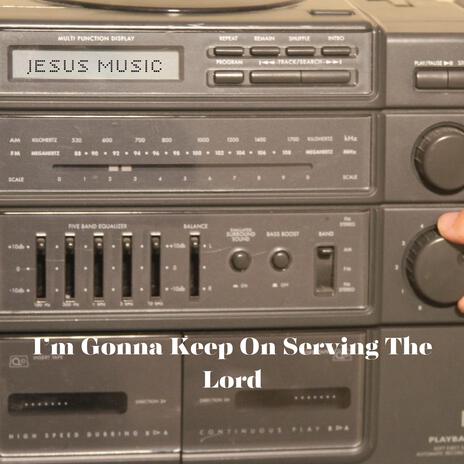 I'M GONNA KEEP ON SERVING THE LORD | Boomplay Music