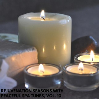 Rejuvenation Seasons with Peaceful Spa Tunes, Vol. 10