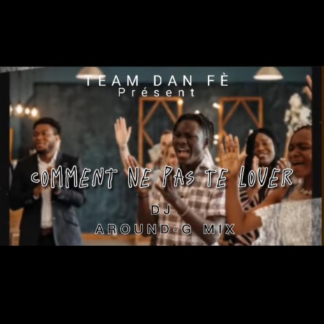 Comment Ne Pas Te Louer ft. Dj Around-G Mix Dan Fè | Boomplay Music