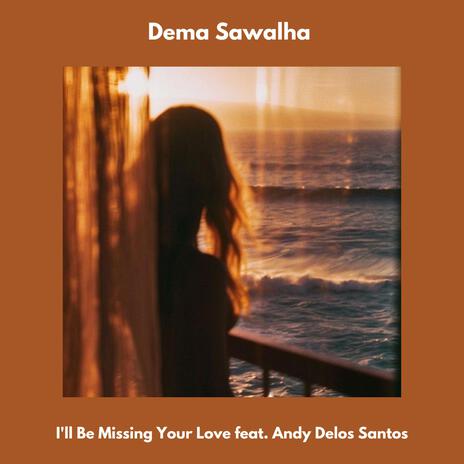 I'll Be Missing Your Love ft. Andy Delos Santos | Boomplay Music