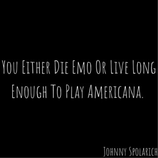 You Either Die Emo Or Live Long Enough To Play Americana