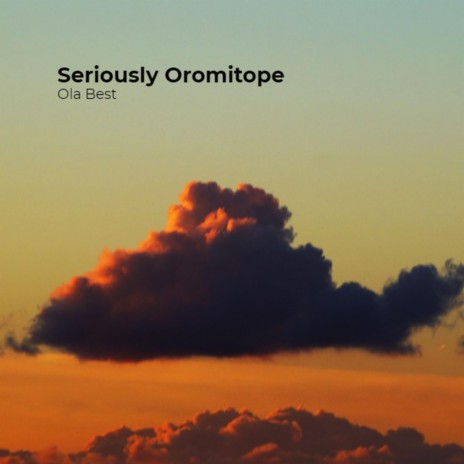 Seriously Oromitope | Boomplay Music