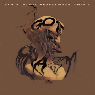 Got me crazy ft. Iván P. & Black Mexico Mago lyrics | Boomplay Music