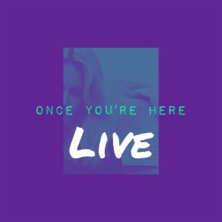 Once You're Here (Live)