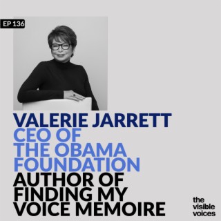 Valerie Jarrett: Shaping Legacies as CEO of The Obama Foundation and Inspiring Memoirist of ”Finding My Voice”