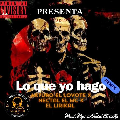 Lo que yo hago (Remix) ft. Arturo El Lovote, Nectal El Mc & El Lirikal | Boomplay Music