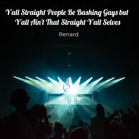 Y’all Straight People Be Bashing Gays and Y’all Ain’t That Straight Y’all Selves | Boomplay Music