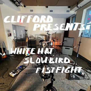 Clifford Presents: White Hat, Slowbird, Fistfight