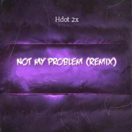 Not My Problem (Remix)