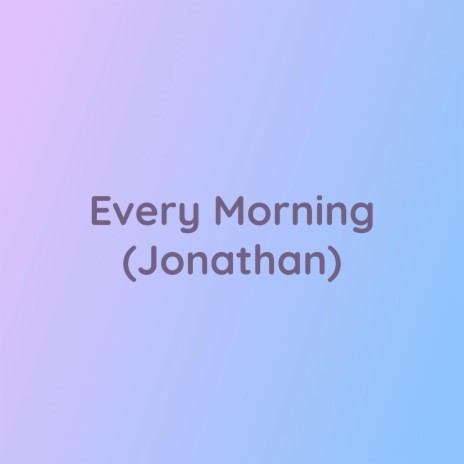 Every Morning (Jonathan) | Boomplay Music