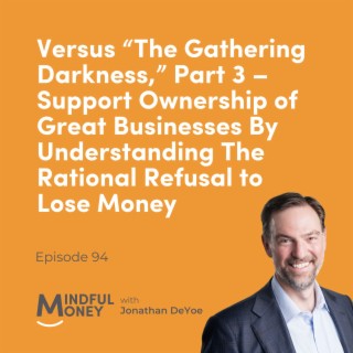 094 Versus “The Gathering Darkness,” Part 3 – Support Ownership of Great Businesses By Understanding The Rational Refusal to Lose Money