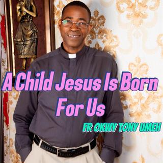 A Child Jesus Is Born For Us